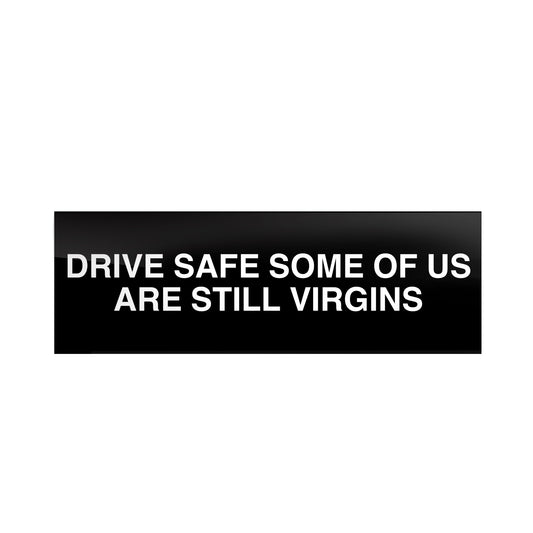 Drive Safe Some of us Are Still Virgins Bumper Sticker